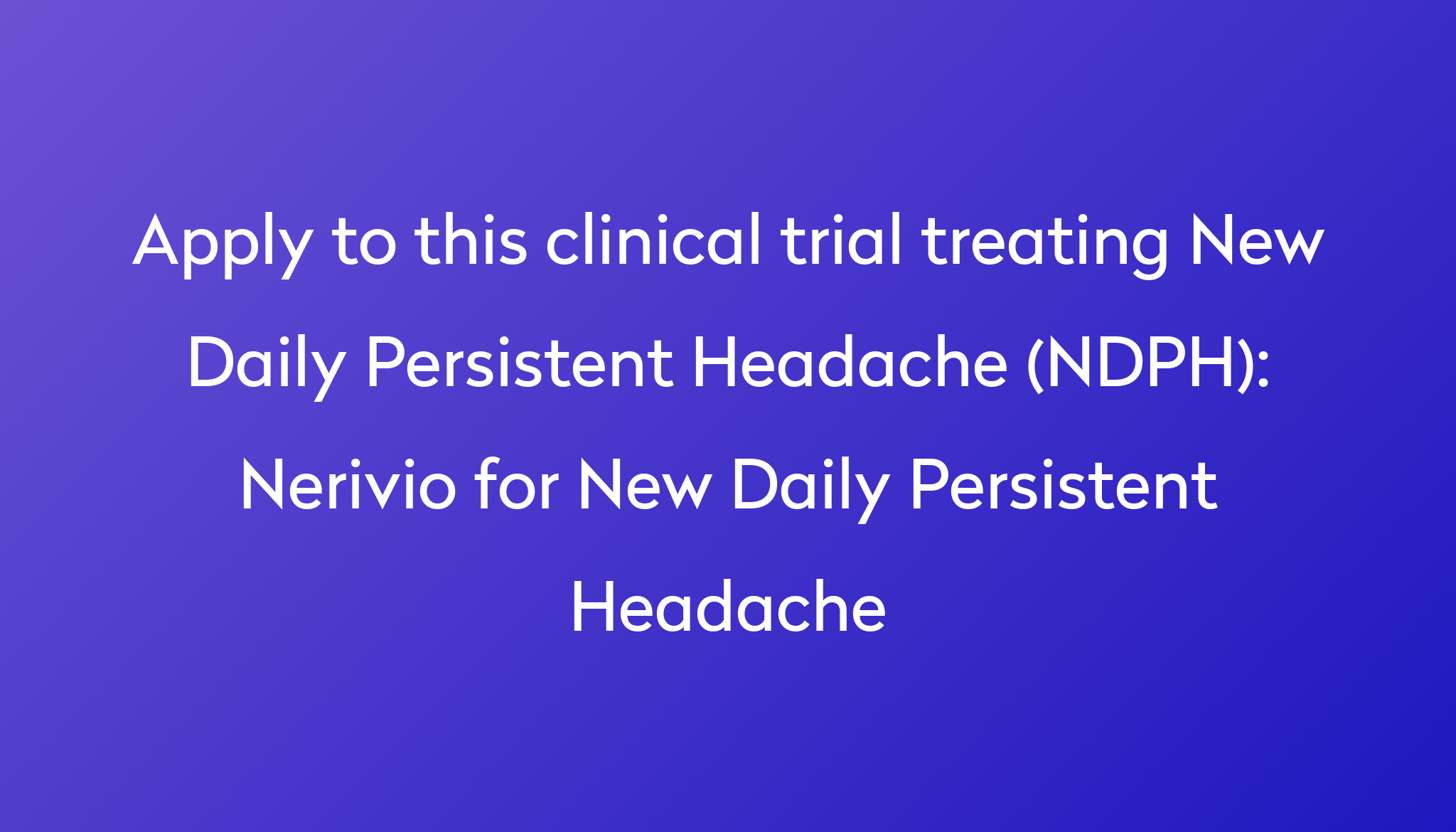 Nerivio for New Daily Persistent Headache Clinical Trial 2023 Power